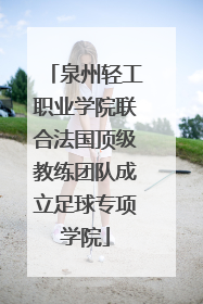 泉州轻工职业学院联合法国顶级教练团队成立足球专项学院