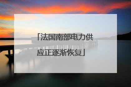 法国南部电力供应正逐渐恢复
