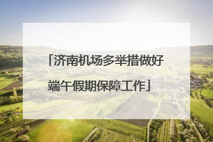济南机场多举措做好端午假期保障工作