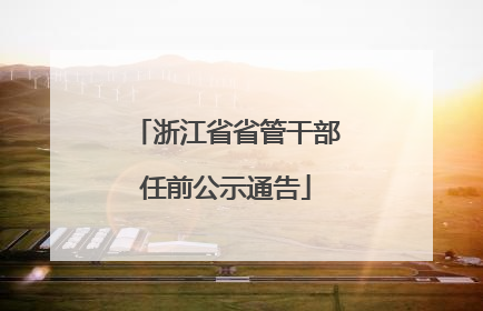 浙江省省管干部任前公示通告