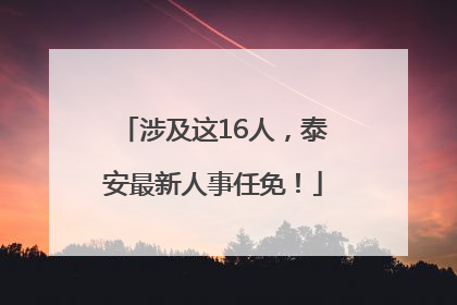 涉及这16人，泰安最新人事任免！