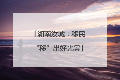 湖南汝城：移民“移”出好光景