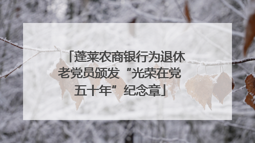 蓬莱农商银行为退休老党员颁发“光荣在党五十年”纪念章