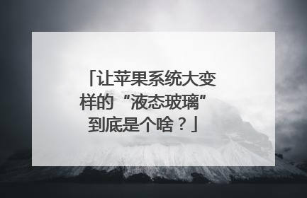 让苹果系统大变样的“液态玻璃”到底是个啥？