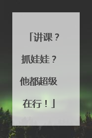 讲课？抓娃娃？他都超级在行！
