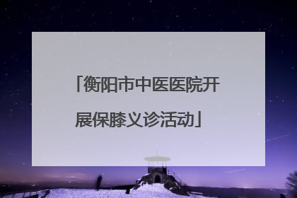 衡阳市中医医院开展保膝义诊活动
