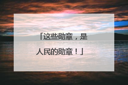 这些勋章，是人民的勋章！