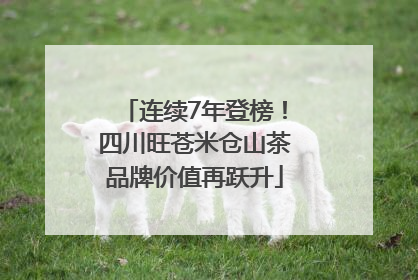 连续7年登榜！四川旺苍米仓山茶品牌价值再跃升