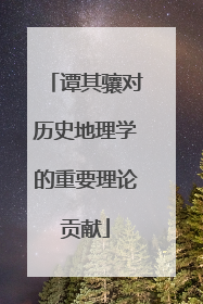 谭其骧对历史地理学的重要理论贡献