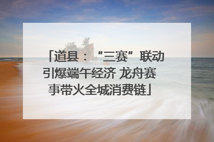 道县：“三赛”联动引爆端午经济 龙舟赛事带火全城消费链