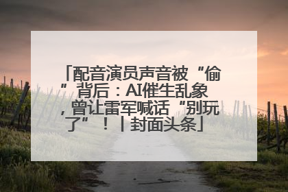 配音演员声音被“偷”背后：AI催生乱象，曾让雷军喊话“别玩了”！丨封面头条