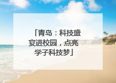 青岛：科技盛宴进校园，点亮学子科技梦