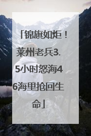 锦旗如炬！莱州老兵3.5小时怒海46海里抢回生命