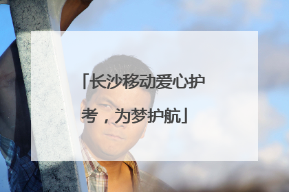 长沙移动爱心护考，为梦护航