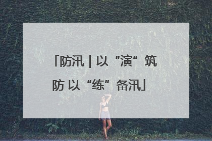 防汛｜以“演”筑防 以“练”备汛