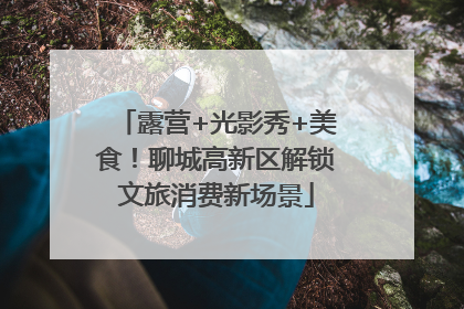 露营+光影秀+美食！聊城高新区解锁文旅消费新场景