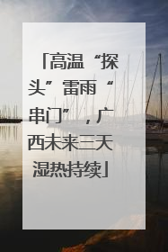 高温“探头”雷雨“串门”，广西未来三天湿热持续
