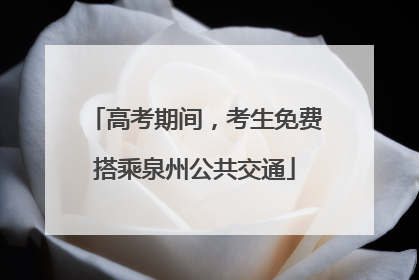 高考期间，考生免费搭乘泉州公共交通