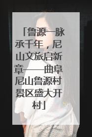 鲁源一脉承千年，尼山文旅启新章——曲阜尼山鲁源村景区盛大开村