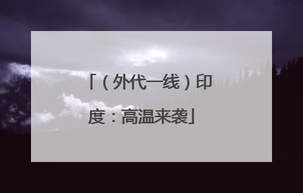 （外代一线）印度：高温来袭
