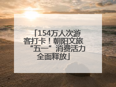 154万人次游客打卡！朝阳文旅“五一”消费活力全面释放