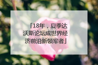 18年，夏季达沃斯论坛成世界经济前沿新领军者