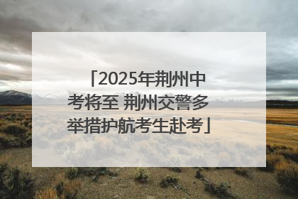 2025年荆州中考将至 荆州交警多举措护航考生赴考