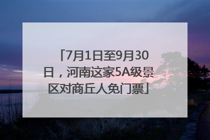 7月1日至9月30日，河南这家5A级景区对商丘人免门票