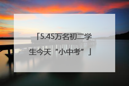 5.45万名初二学生今天“小中考”
