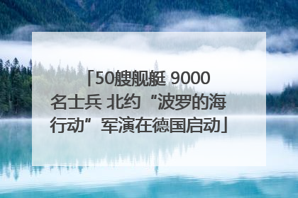 50艘舰艇 9000名士兵 北约“波罗的海行动”军演在德国启动