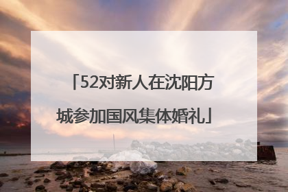 52对新人在沈阳方城参加国风集体婚礼