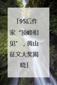 95后作家“顶峰相见”，黄山征文大奖揭晓