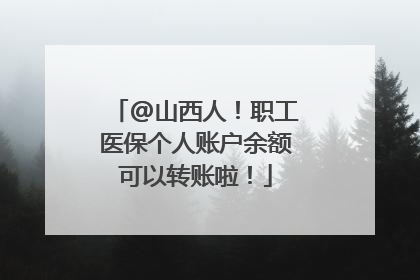 @山西人！职工医保个人账户余额可以转账啦！