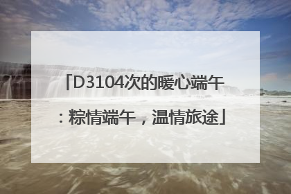 D3104次的暖心端午：粽情端午，温情旅途